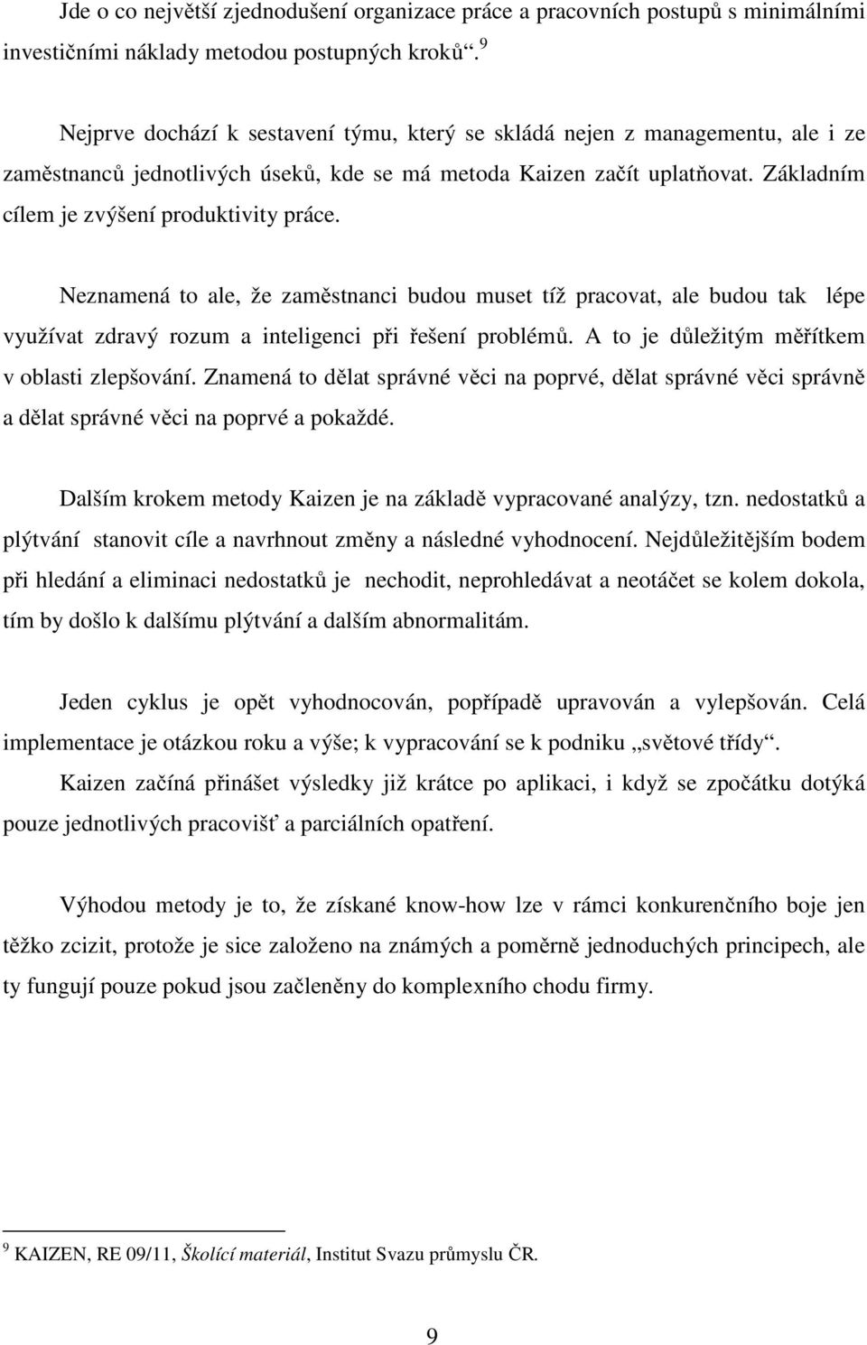 Základním cílem je zvýšení produktivity práce. Neznamená to ale, že zaměstnanci budou muset tíž pracovat, ale budou tak lépe využívat zdravý rozum a inteligenci při řešení problémů.