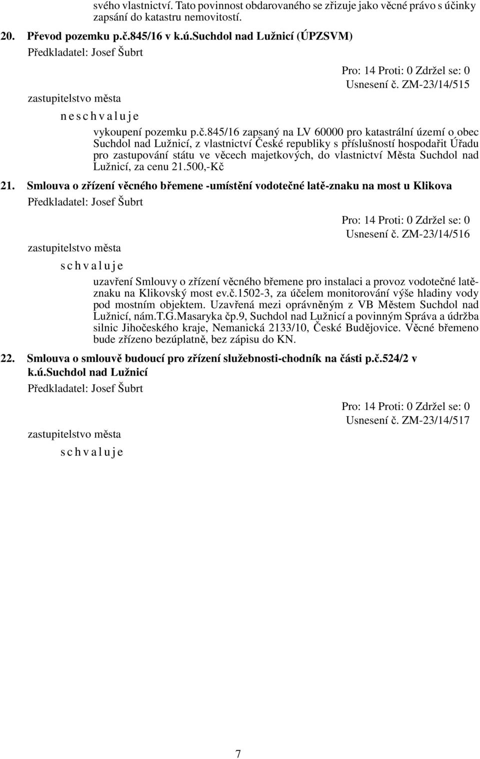 845/16 zapsaný na LV 60000 pro katastrální území o obec Suchdol nad Lužnicí, z vlastnictví České republiky s příslušností hospodařit Úřadu pro zastupování státu ve věcech majetkových, do vlastnictví