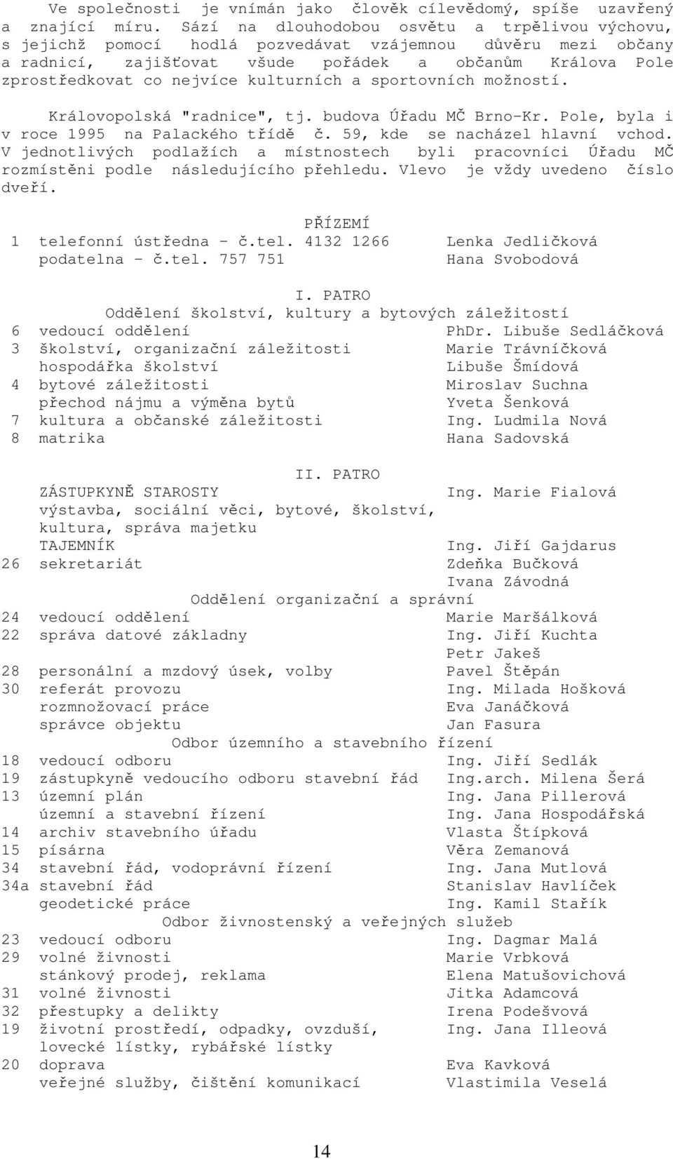 kulturních a sportovních možností. Královopolská "radnice", tj. budova Úřadu MČ Brno-Kr. Pole, byla i v roce 1995 na Palackého třídě č. 59, kde se nacházel hlavní vchod.