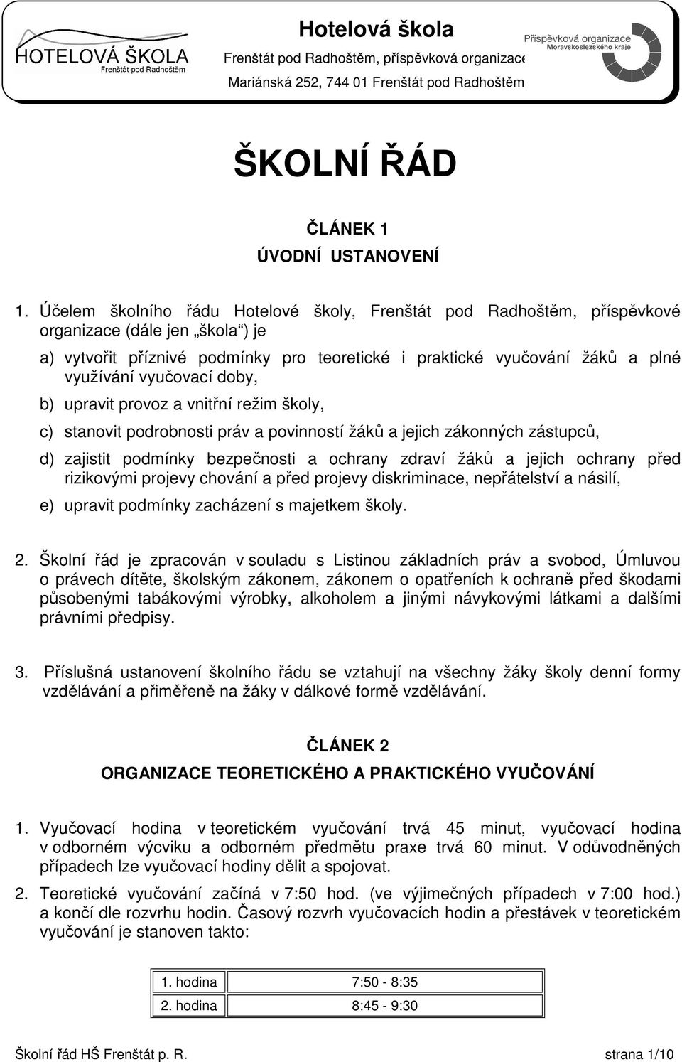 vyučovací doby, b) upravit provoz a vnitřní režim školy, c) stanovit podrobnosti práv a povinností žáků a jejich zákonných zástupců, d) zajistit podmínky bezpečnosti a ochrany zdraví žáků a jejich