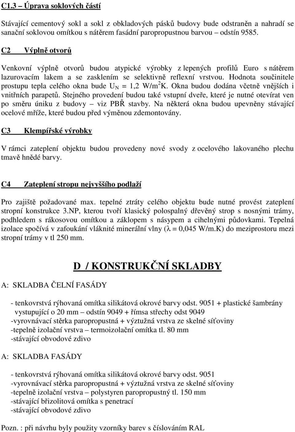 Hodnota součinitele prostupu tepla celého okna bude U N = 1,2 W/m 2 K. Okna budou dodána včetně vnějších i vnitřních parapetů.