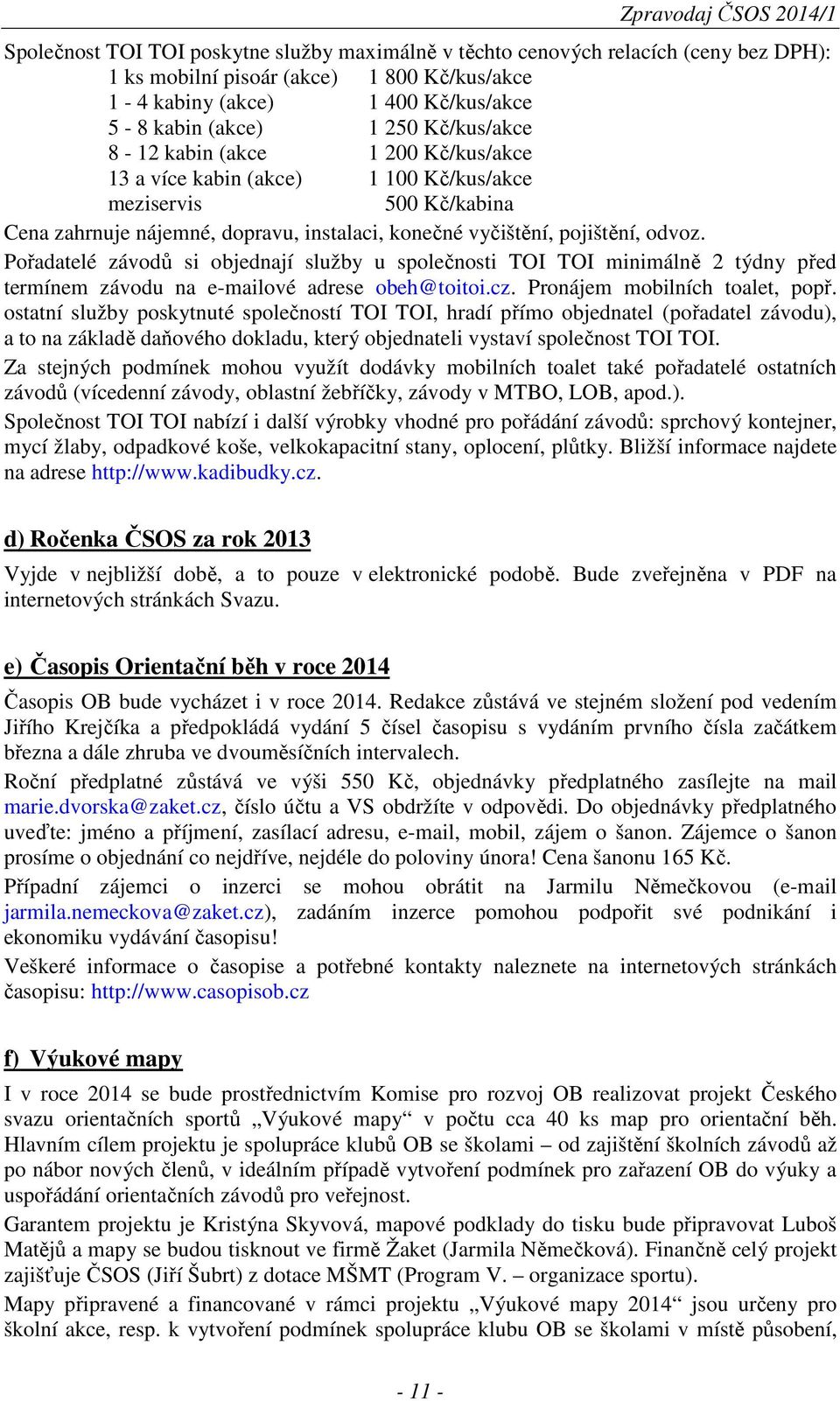 pojištění, odvoz. Pořadatelé závodů si objednají služby u společnosti TOI TOI minimálně 2 týdny před termínem závodu na e-mailové adrese obeh@toitoi.cz. Pronájem mobilních toalet, popř.