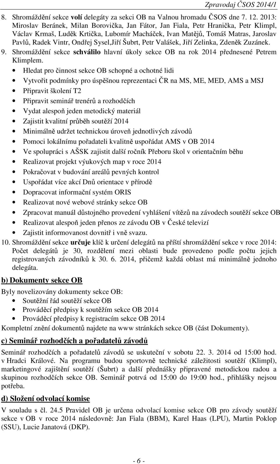 Ondřej Sysel,Jiří Šubrt, Petr Valášek, Jiří Zelinka, Zdeněk Zuzánek. 9. Shromáždění sekce schválilo hlavní úkoly sekce OB na rok 2014 přednesené Petrem Klimplem.