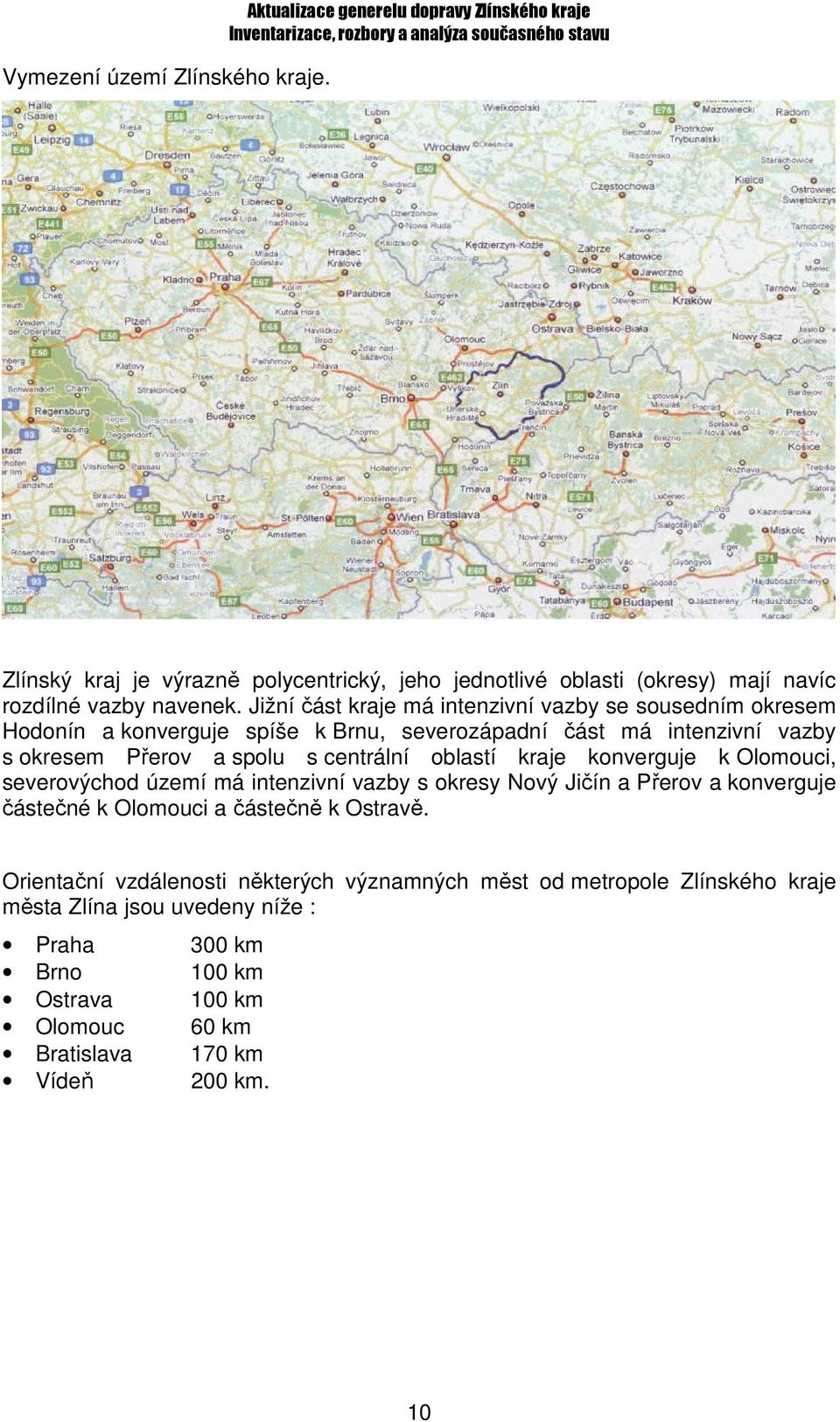 Jižní část kraje má intenzivní vazby se sousedním okresem Hodonín a konverguje spíše k Brnu, severozápadní část má intenzivní vazby s okresem Přerov a spolu s centrální oblastí