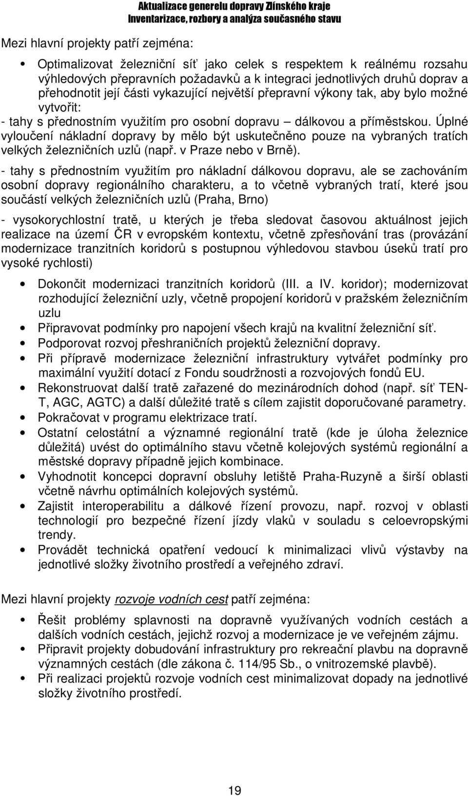 Úplné vyloučení nákladní dopravy by mělo být uskutečněno pouze na vybraných tratích velkých železničních uzlů (např. v Praze nebo v Brně).