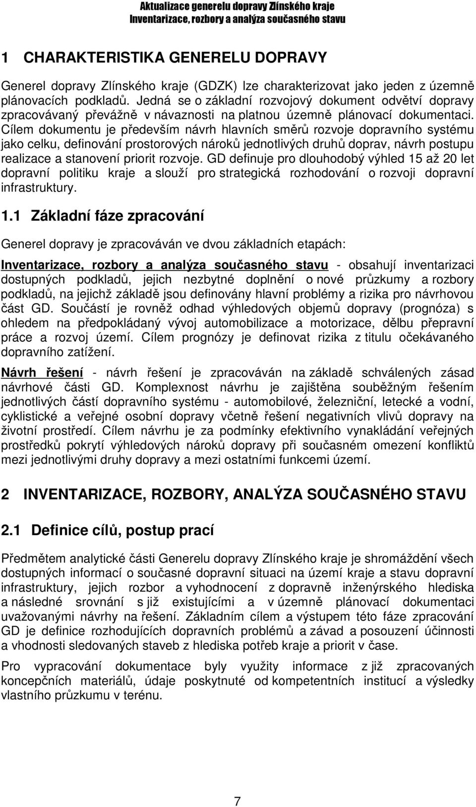 Cílem dokumentu je především návrh hlavních směrů rozvoje dopravního systému jako celku, definování prostorových nároků jednotlivých druhů doprav, návrh postupu realizace a stanovení priorit rozvoje.