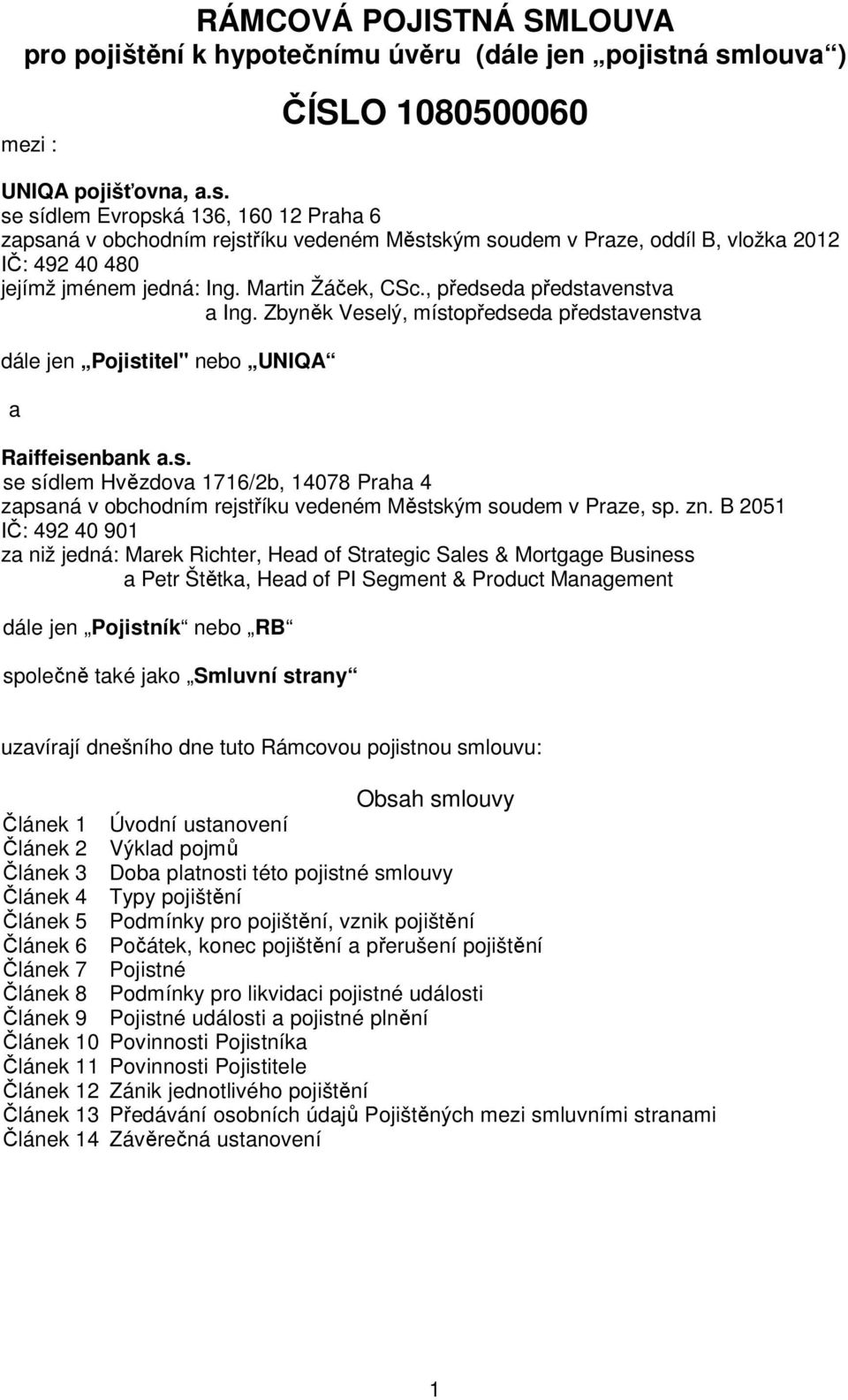 Martin Žáček, CSc., předseda představenstva a Ing. Zbyněk Veselý, místopředseda představenstva dále jen Pojistitel" nebo UNIQA a Raiffeisenbank a.s. se sídlem Hvězdova 1716/2b, 14078 Praha 4 zapsaná v obchodním rejstříku vedeném Městským soudem v Praze, sp.