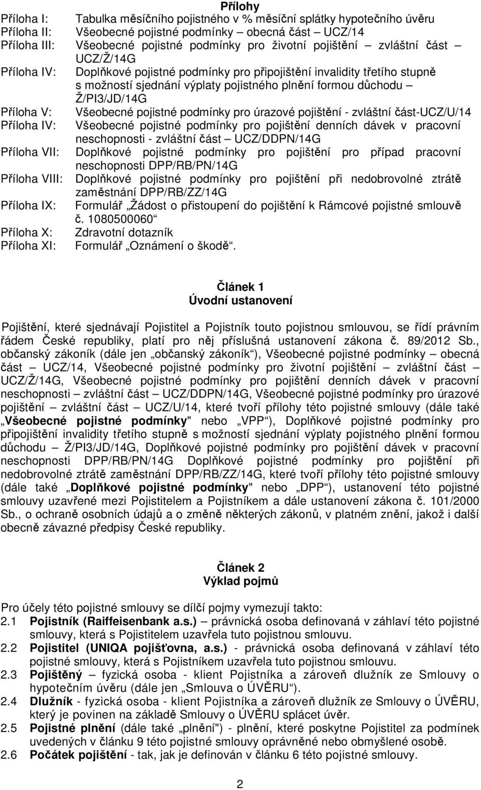 V: Všeobecné pojistné podmínky pro úrazové pojištění - zvláštní část-ucz/u/14 Příloha IV: Všeobecné pojistné podmínky pro pojištění denních dávek v pracovní neschopnosti - zvláštní část UCZ/DDPN/14G