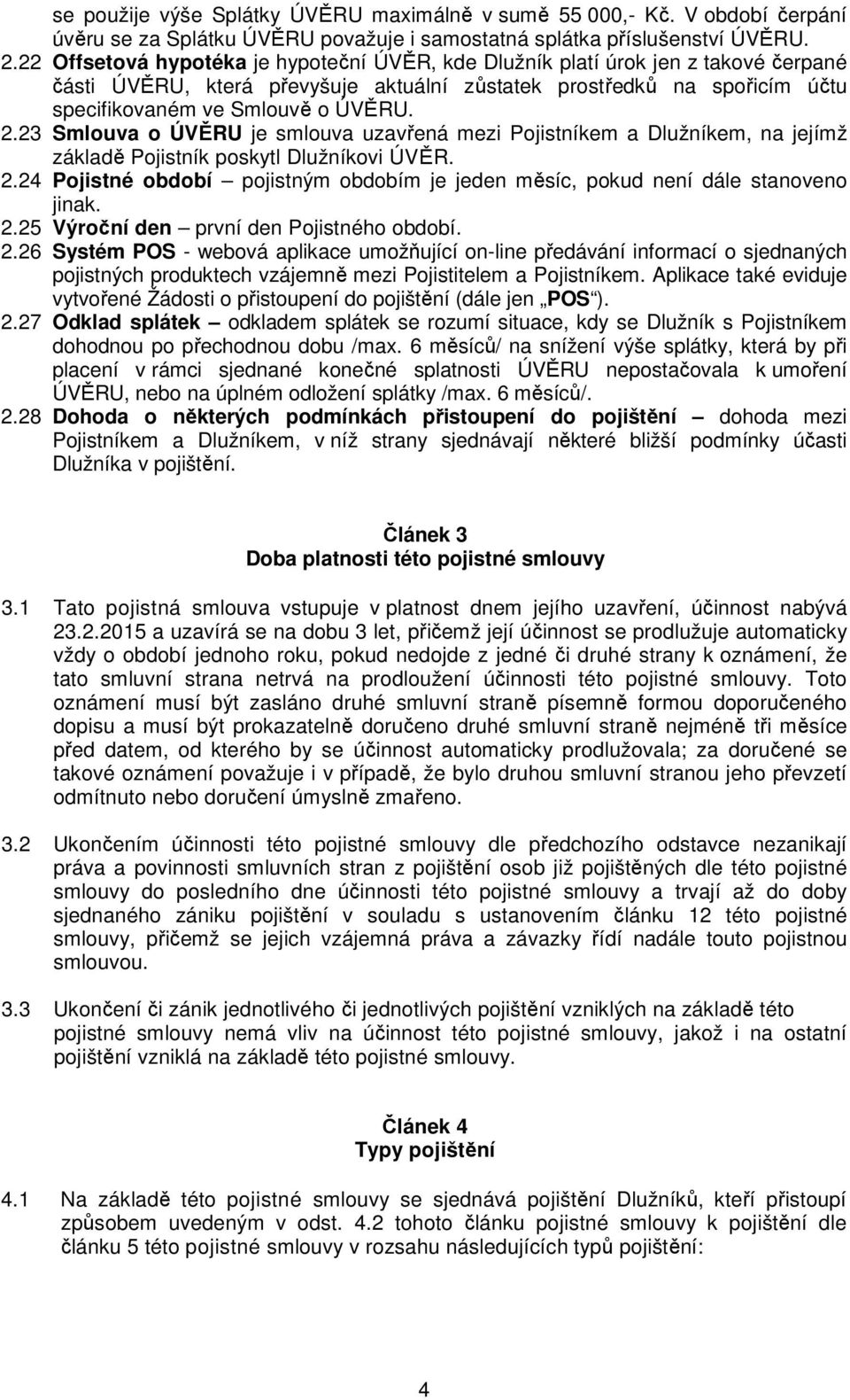 23 Smlouva o ÚVĚRU je smlouva uzavřená mezi Pojistníkem a Dlužníkem, na jejímž základě Pojistník poskytl Dlužníkovi ÚVĚR. 2.