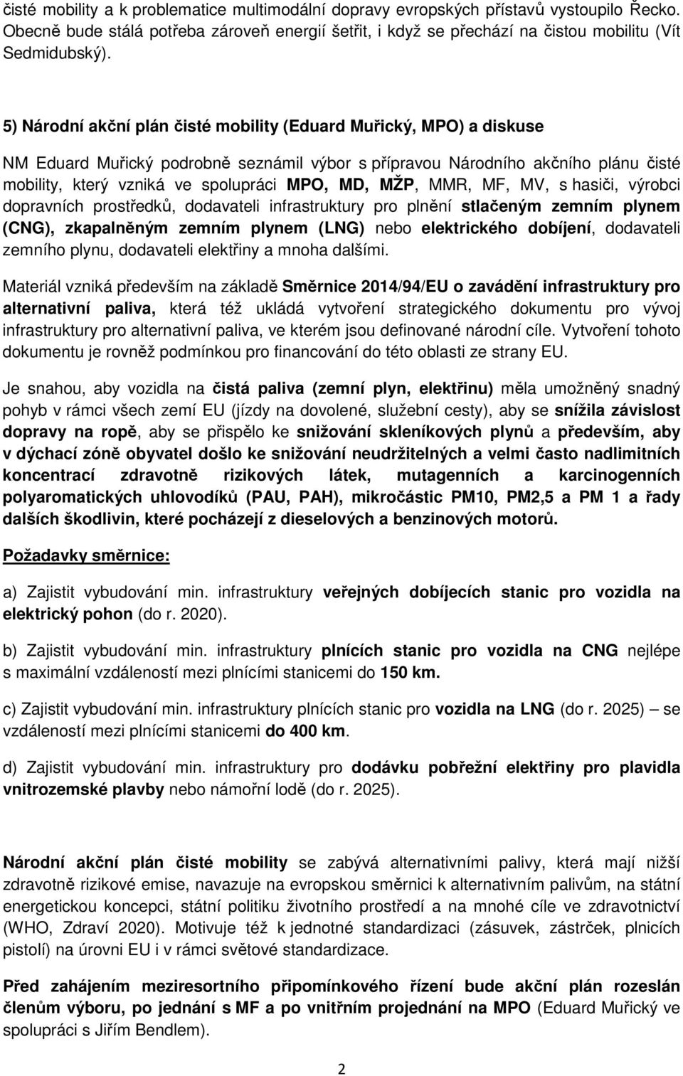 MŽP, MMR, MF, MV, s hasiči, výrobci dopravních prostředků, dodavateli infrastruktury pro plnění stlačeným zemním plynem (CNG), zkapalněným zemním plynem (LNG) nebo elektrického dobíjení, dodavateli
