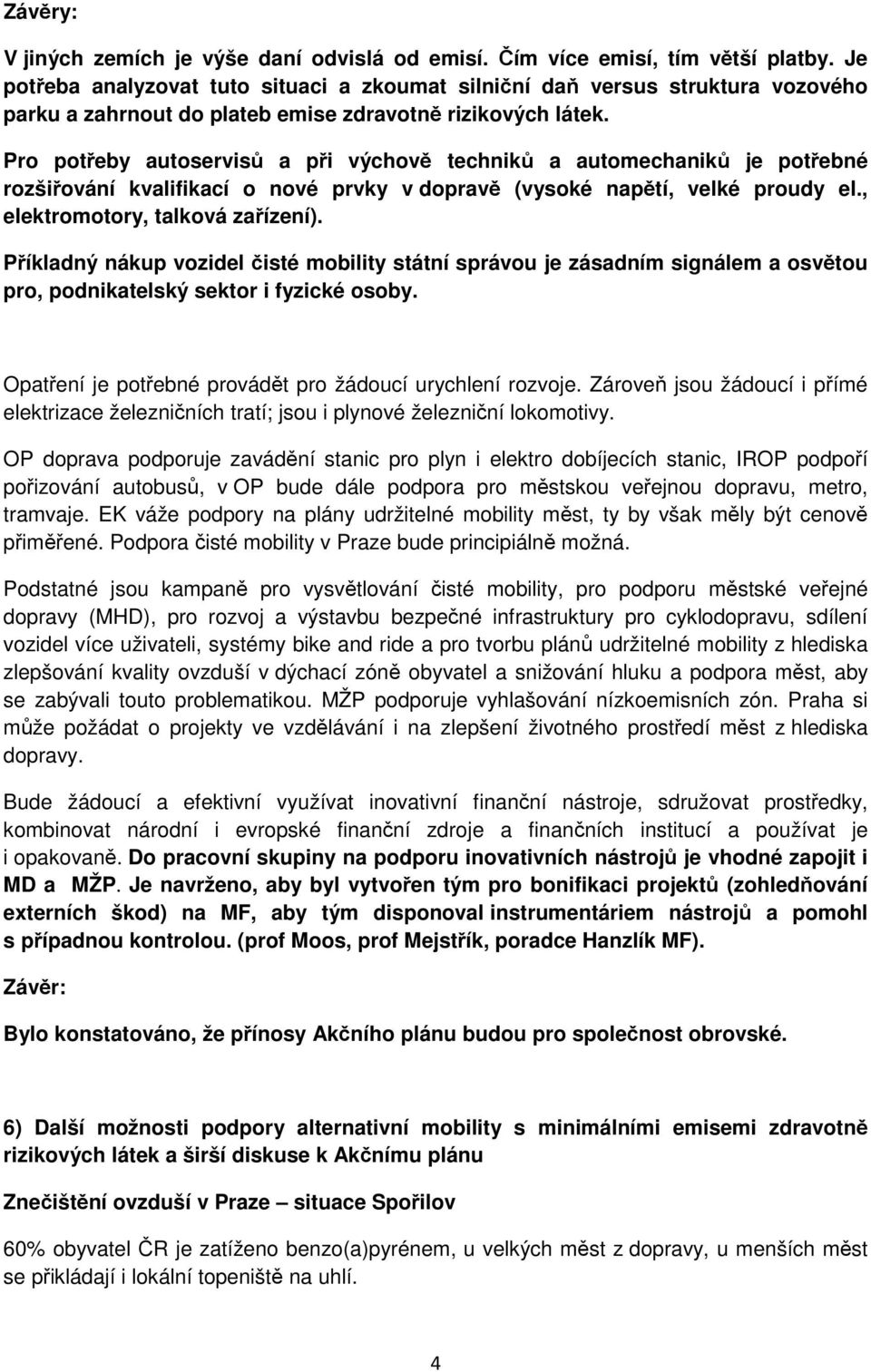 Pro potřeby autoservisů a při výchově techniků a automechaniků je potřebné rozšiřování kvalifikací o nové prvky v dopravě (vysoké napětí, velké proudy el., elektromotory, talková zařízení).