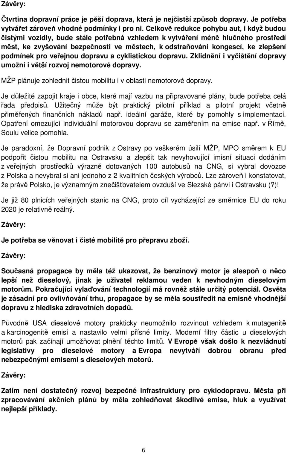 zlepšení podmínek pro veřejnou dopravu a cyklistickou dopravu. Zklidnění i vyčištění dopravy umožní i větší rozvoj nemotorové dopravy.
