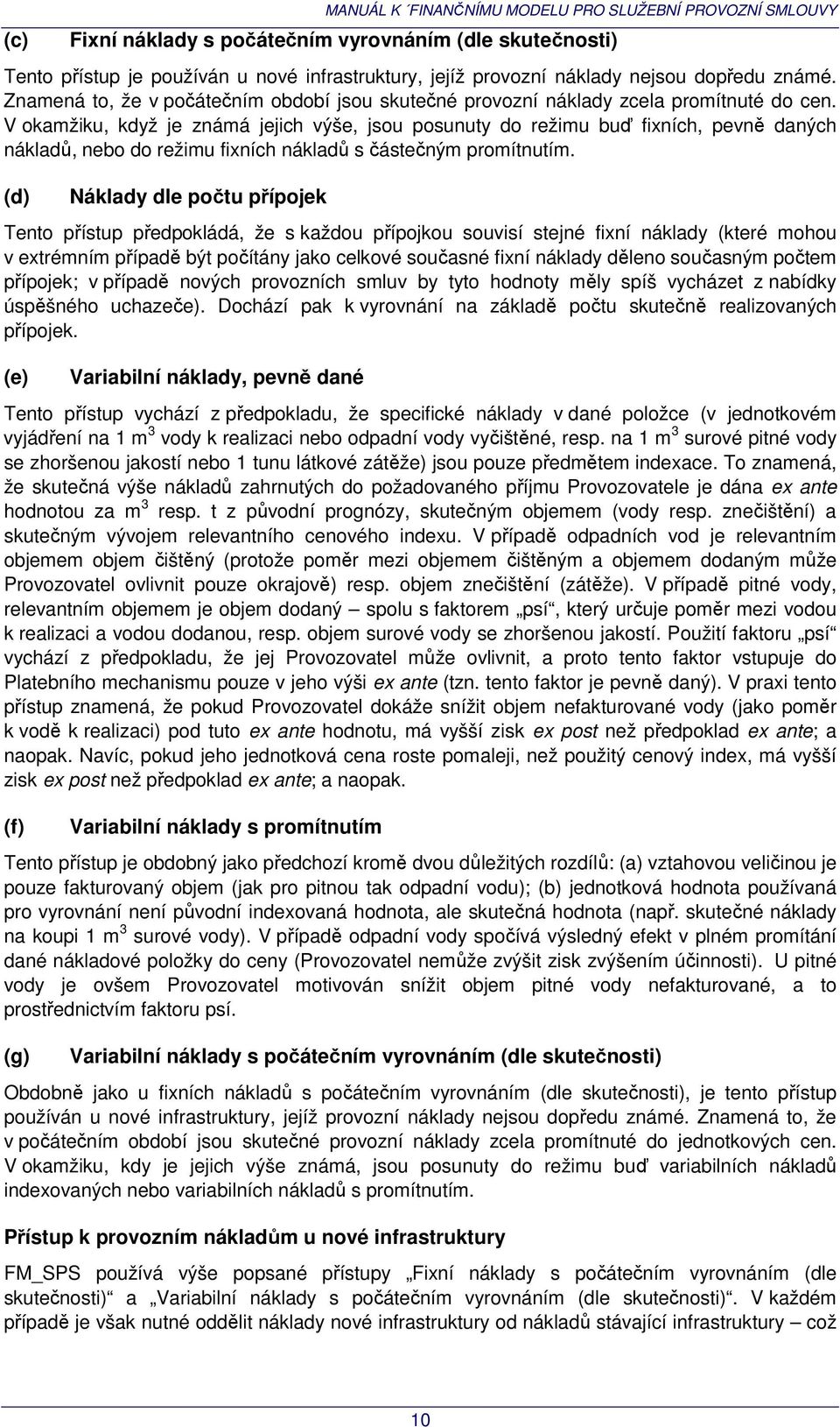 V okamžiku, když je známá jejich výše, jsou posunuty do režimu buď fixních, pevně daných nákladů, nebo do režimu fixních nákladů s částečným promítnutím.
