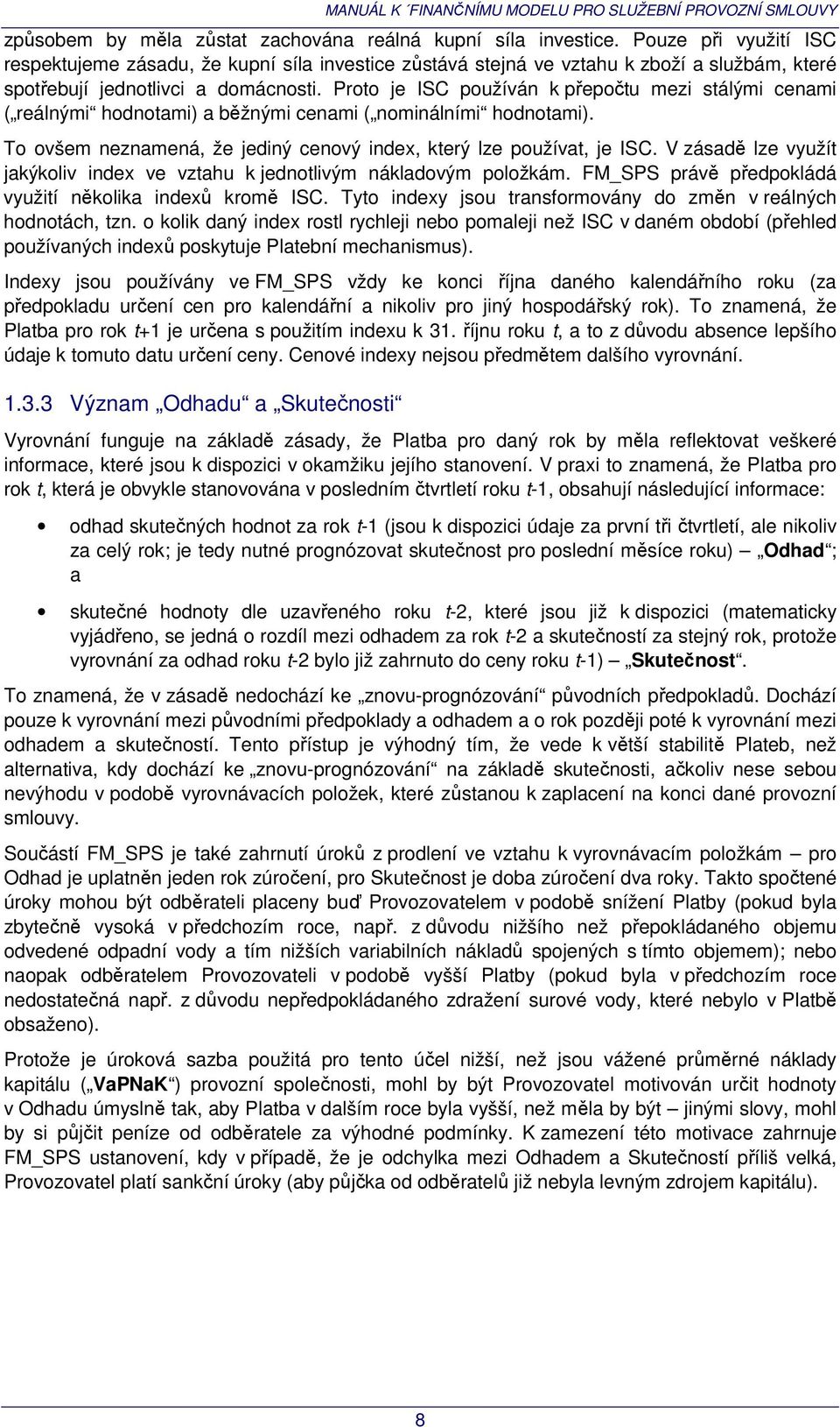 Proto je ISC používán k přepočtu mezi stálými cenami ( reálnými hodnotami) a běžnými cenami ( nominálními hodnotami). To ovšem neznamená, že jediný cenový index, který lze používat, je ISC.