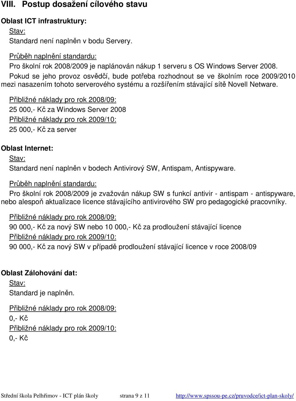 25 000,- Kč za Windows Server 2008 25 000,- Kč za server Oblast Internet: Standard není naplněn v bodech Antivirový SW, Antispam, Antispyware.
