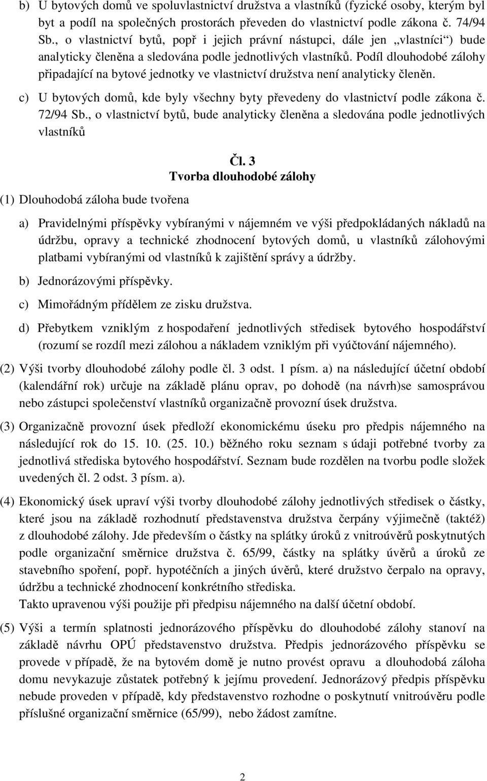 Podíl dlouhodobé zálohy připadající na bytové jednotky ve vlastnictví družstva není analyticky členěn. c) U bytových domů, kde byly všechny byty převedeny do vlastnictví podle zákona č. 72/94 Sb.