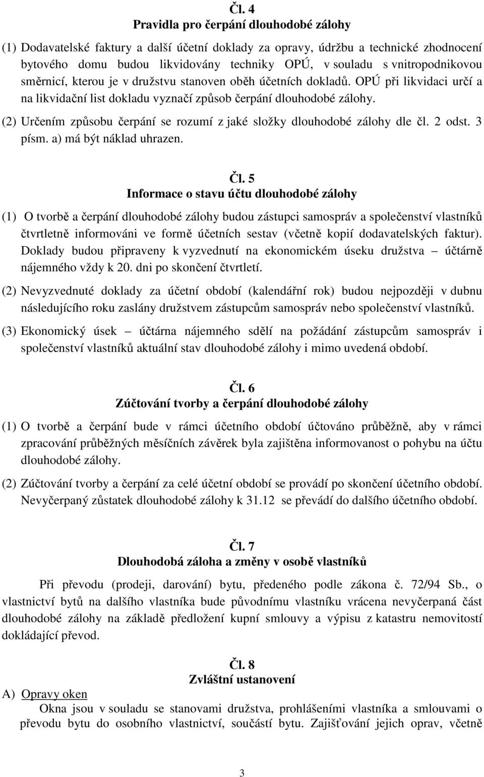 (2) Určením způsobu čerpání se rozumí z jaké složky dlouhodobé zálohy dle čl. 2 odst. 3 písm. a) má být náklad uhrazen. Čl.