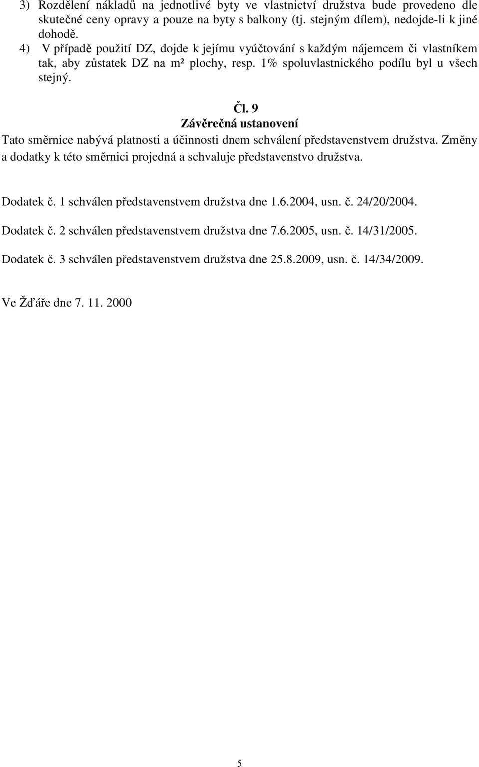 9 Závěrečná ustanovení Tato směrnice nabývá platnosti a účinnosti dnem schválení představenstvem družstva. Změny a dodatky k této směrnici projedná a schvaluje představenstvo družstva. Dodatek č.
