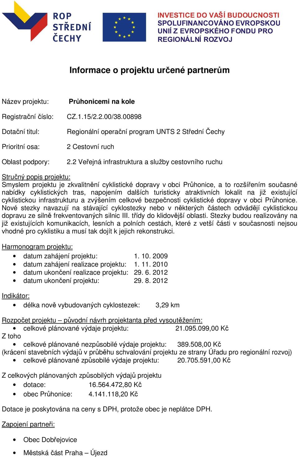 2 Veřejná infrastruktura a služby cestovního ruchu Stručný popis projektu: Smyslem projektu je zkvalitnění cyklistické dopravy v obci Průhonice, a to rozšířením současné nabídky cyklistických tras,