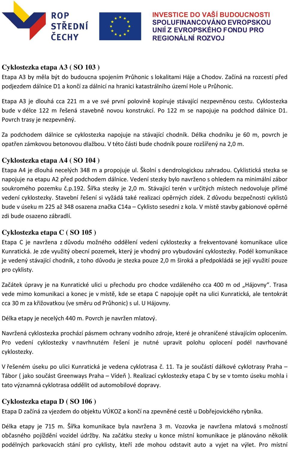 Etapa A3 je dlouhá cca 221 m a ve své první polovině kopíruje stávající nezpevněnou cestu. Cyklostezka bude v délce 122 m řešená stavebně novou konstrukcí. Po 122 m se napojuje na podchod dálnice D1.