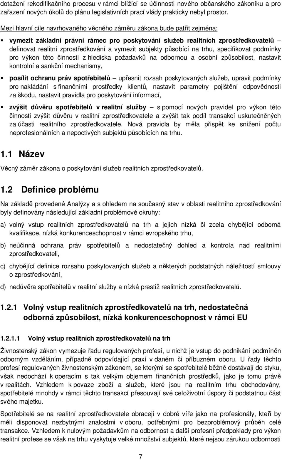 subjekty působící na trhu, specifikovat podmínky pro výkon této činnosti z hlediska požadavků na odbornou a osobní způsobilost, nastavit kontrolní a sankční mechanismy, posílit ochranu práv