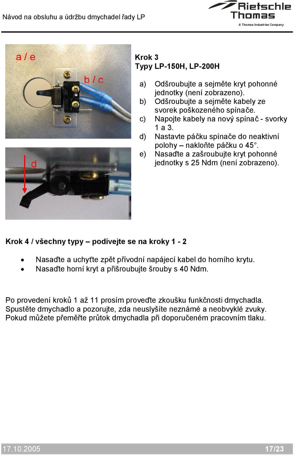 Krok 4 / všechny typy podívejte se na kroky 1-2 Nasaďte a uchyťte zpět přívodní napájecí kabel do horního krytu. Nasaďte horní kryt a přišroubujte šrouby s 40 Ndm.