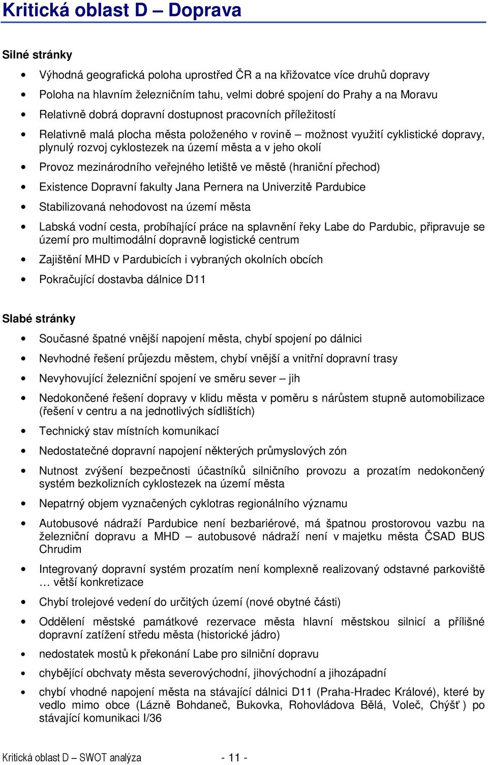 okolí Provoz mezinárodního veřejného letiště ve městě (hraniční přechod) Existence Dopravní fakulty Jana Pernera na Univerzitě Pardubice Stabilizovaná nehodovost na území města Labská vodní cesta,