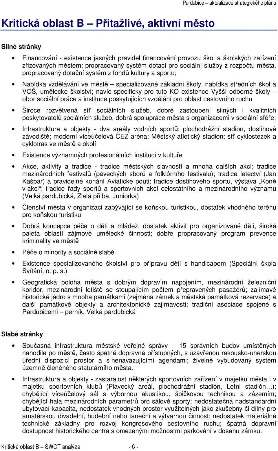 středních škol a VOŠ, umělecké školství; navíc specificky pro tuto KO existence Vyšší odborné školy obor sociální práce a instituce poskytujících vzdělání pro oblast cestovního ruchu Široce