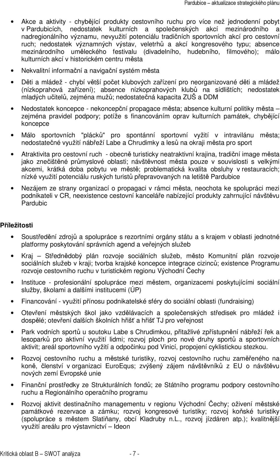 festivalu (divadelního, hudebního, filmového); málo kulturních akcí v historickém centru města Nekvalitní informační a navigační systém města Děti a mládež - chybí větší počet klubových zařízení pro