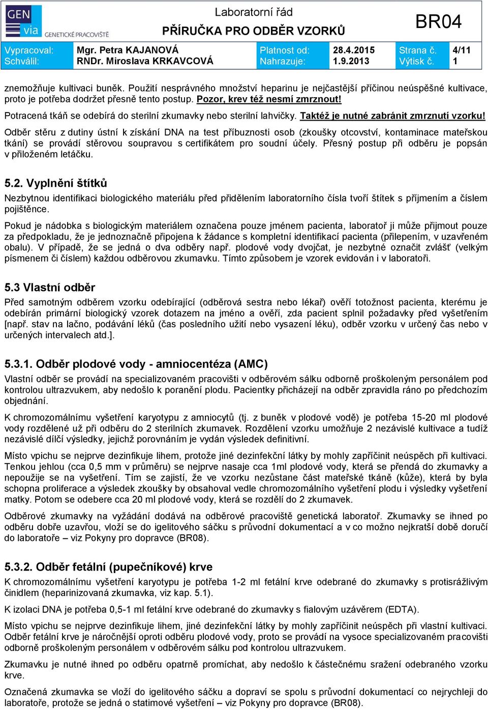 Odběr stěru z dutiny ústní k získání DNA na test příbuznosti osob (zkoušky otcovství, kontaminace mateřskou tkání) se provádí stěrovou soupravou s certifikátem pro soudní účely.