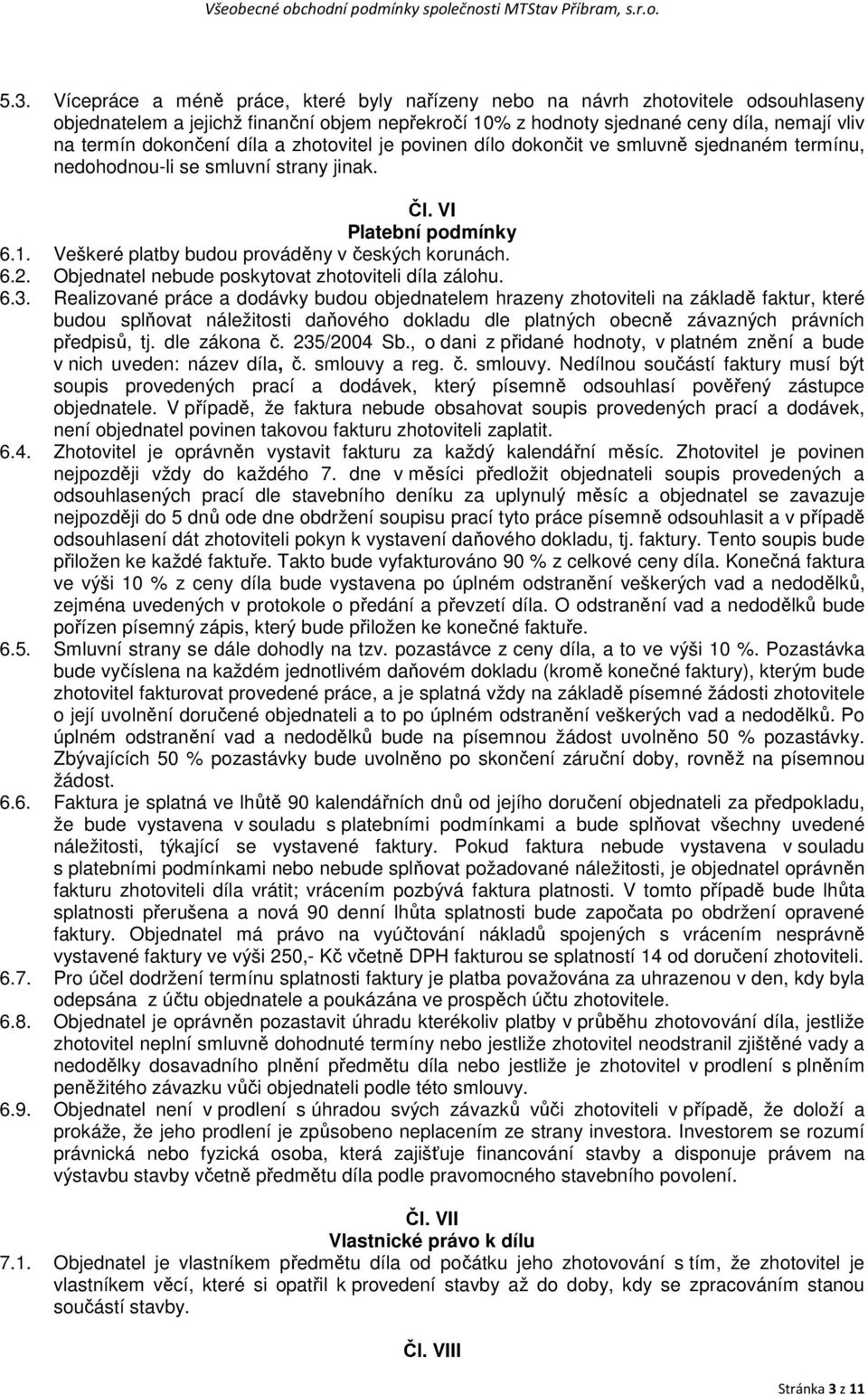 Veškeré platby budou prováděny v českých korunách. 6.2. Objednatel nebude poskytovat zhotoviteli díla zálohu. 6.3.