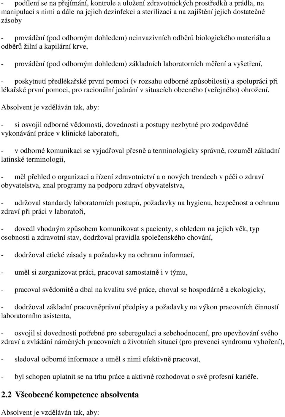 předlékařské první pomoci (v rozsahu odborné způsobilosti) a spolupráci při lékařské první pomoci, pro racionální jednání v situacích obecného (veřejného) ohrožení.