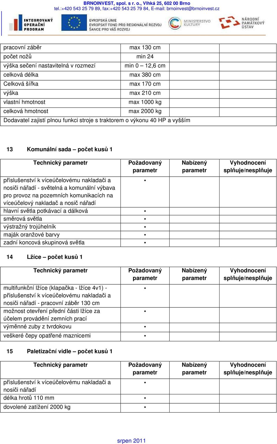 komunální výbava pro provoz na pozemních komunikacích na víceúčelový nakladač a nosič nářadí hlavní světla potkávací a dálková směrová světla výstražný trojúhelník maják oranžové barvy zadní koncová