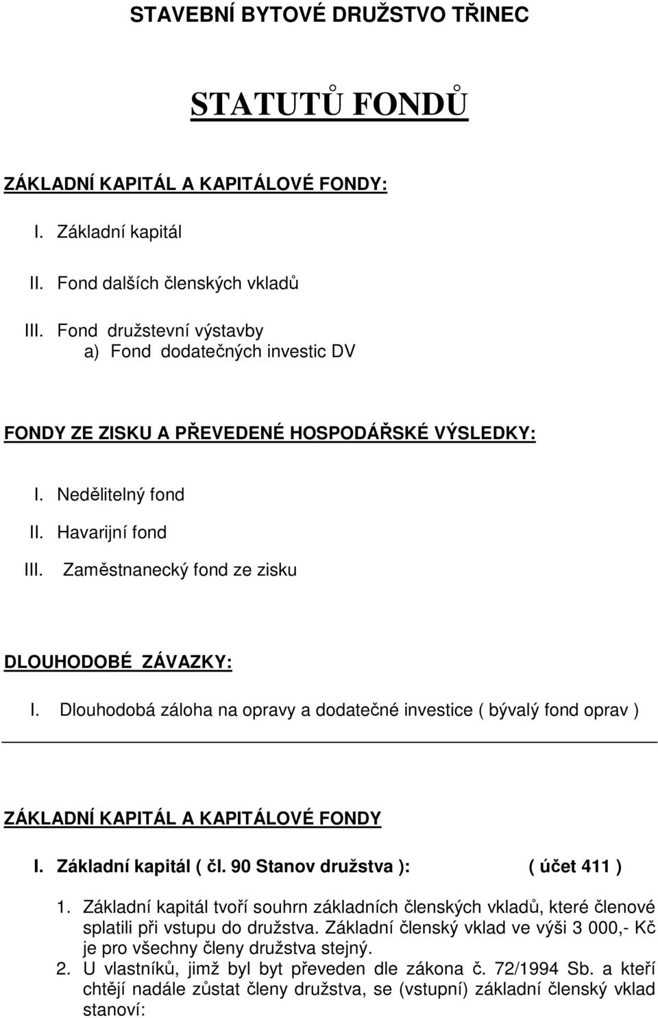 Dlouhodobá záloha na opravy a dodatečné investice ( bývalý fond oprav ) ZÁKLADNÍ KAPITÁL A KAPITÁLOVÉ FONDY I. Základní kapitál ( čl. 90 Stanov družstva ): ( účet 411 ) 1.