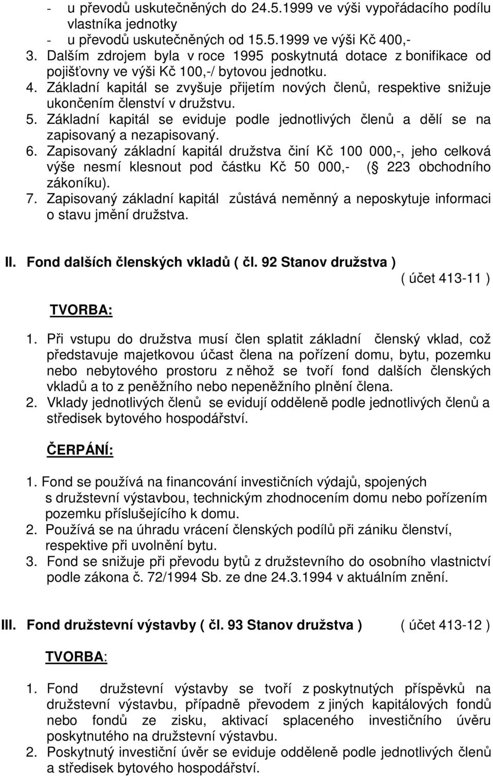 Základní kapitál se zvyšuje přijetím nových členů, respektive snižuje ukončením členství v družstvu. 5. Základní kapitál se eviduje podle jednotlivých členů a dělí se na zapisovaný a nezapisovaný. 6.