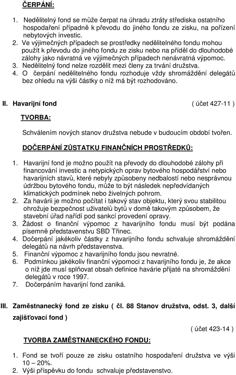 výpomoc. 3. Nedělitelný fond nelze rozdělit mezi členy za trvání družstva. 4. O čerpání nedělitelného fondu rozhoduje vždy shromáždění delegátů bez ohledu na výši částky o níž má být rozhodováno. II.