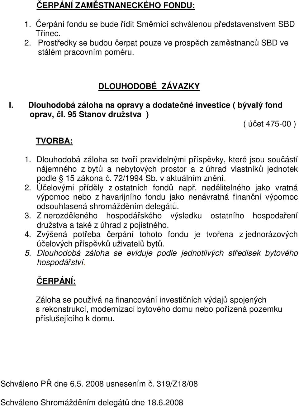 95 Stanov družstva ) ( účet 475-00 ) 1. Dlouhodobá záloha se tvoří pravidelnými příspěvky, které jsou součástí nájemného z bytů a nebytových prostor a z úhrad vlastníků jednotek podle 15 zákona č.