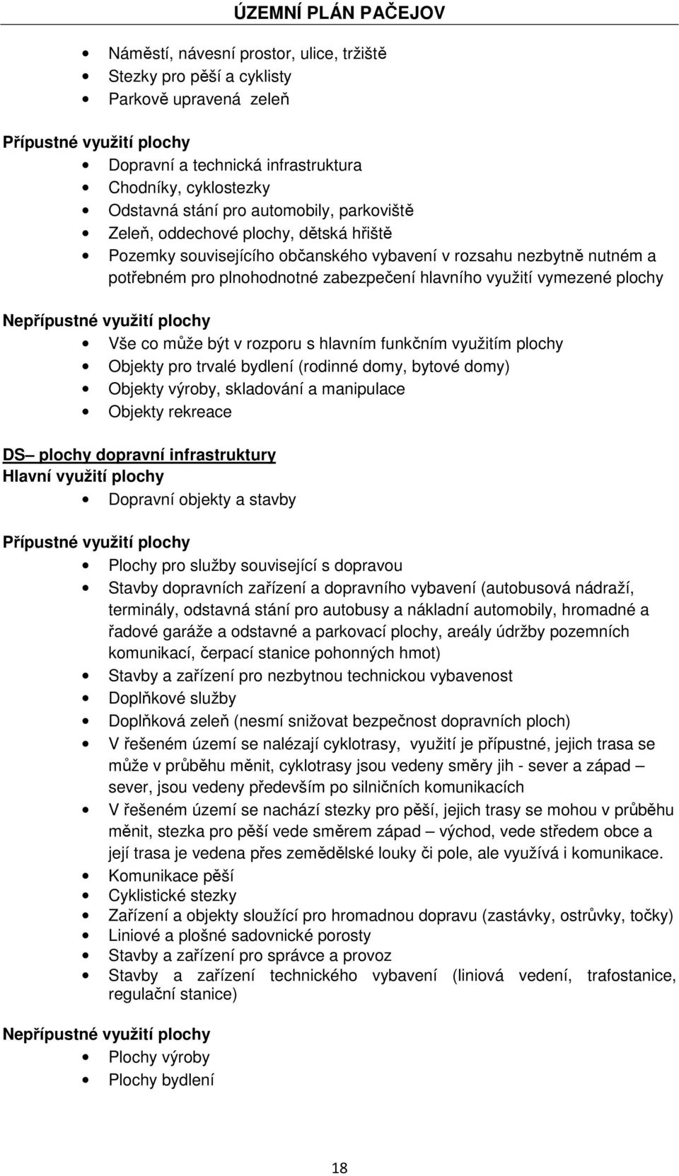 plochy Nepřípustné využití plochy Vše co může být v rozporu s hlavním funkčním využitím plochy Objekty pro trvalé bydlení (rodinné domy, bytové domy) Objekty výroby, skladování a manipulace Objekty
