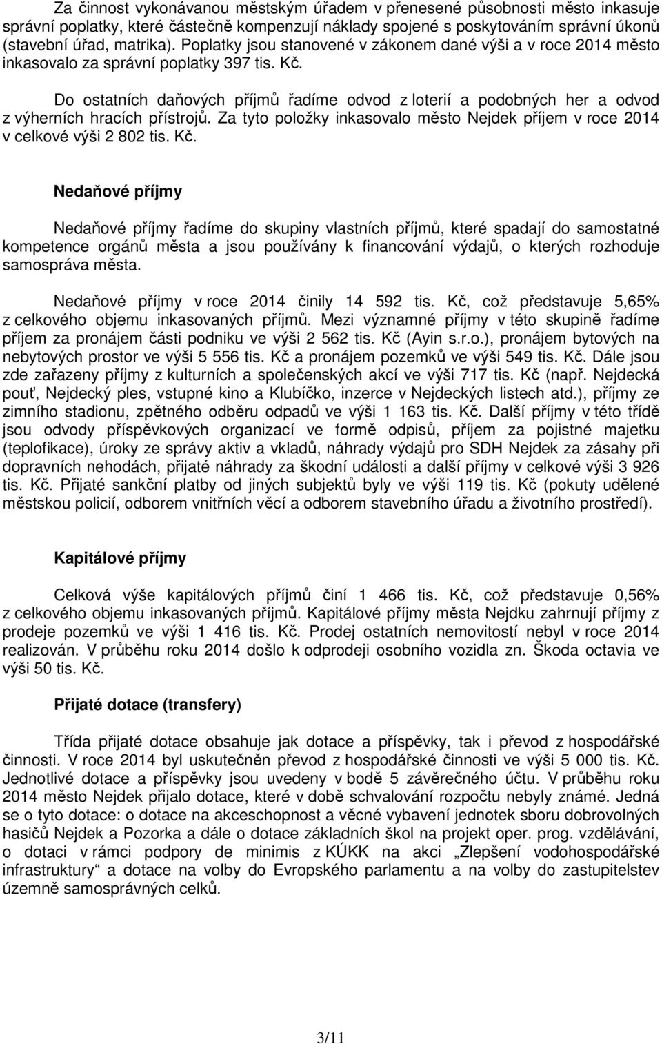 Do ostatních daňových příjmů řadíme odvod z loterií a podobných her a odvod z výherních hracích přístrojů. Za tyto položky inkasovalo město Nejdek příjem v roce 2014 v celkové výši 2 802 tis. Kč.