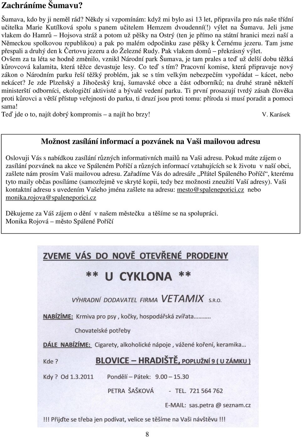 Jeli jsme vlakem do Hamrů Hojsova stráž a potom už pěšky na Ostrý (ten je přímo na státní hranici mezi naší a Německou spolkovou republikou) a pak po malém odpočinku zase pěšky k Černému jezeru.