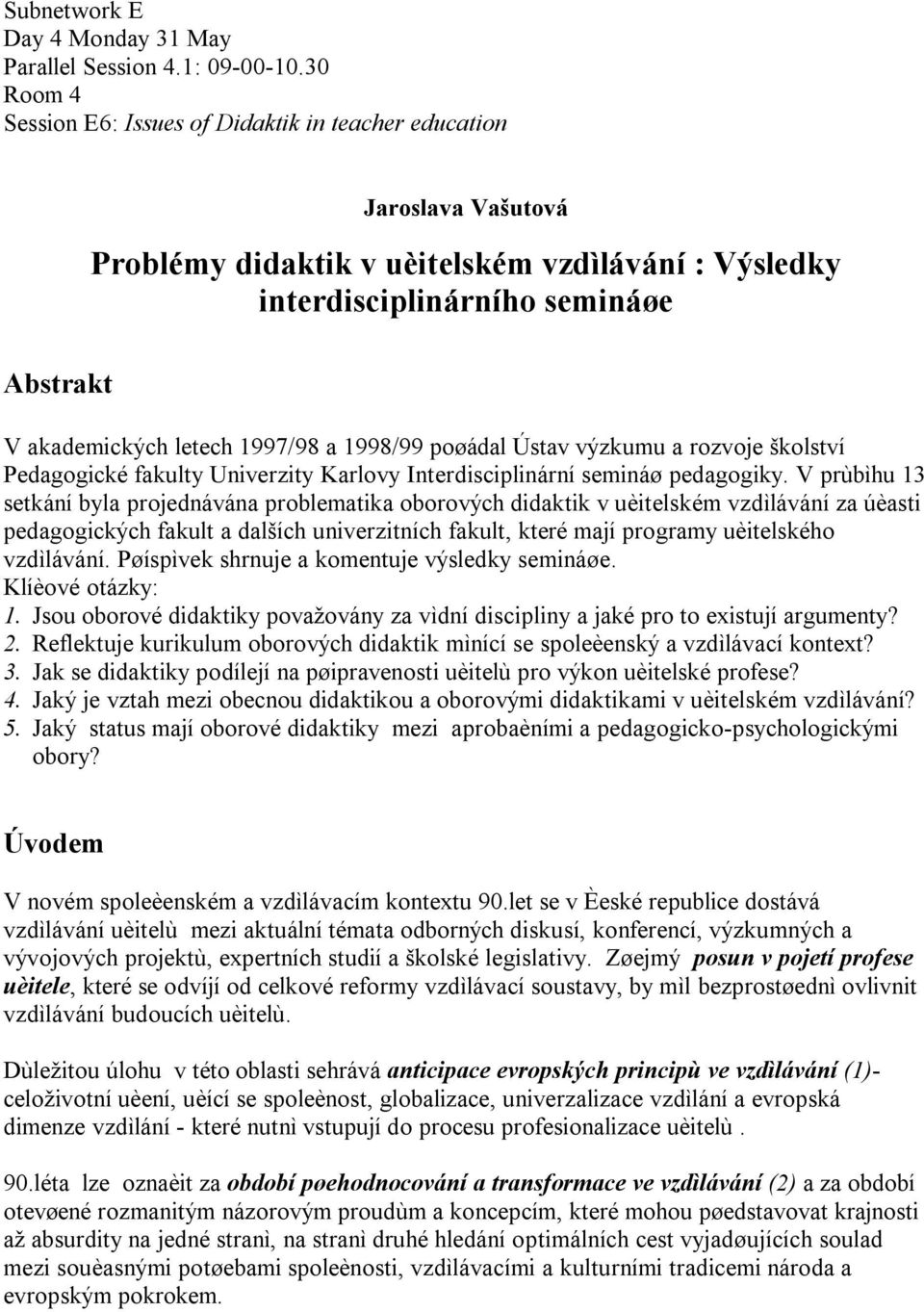 1997/98 a 1998/99 poøádal Ústav výzkumu a rozvoje školství Pedagogické fakulty Univerzity Karlovy Interdisciplinární semináø pedagogiky.