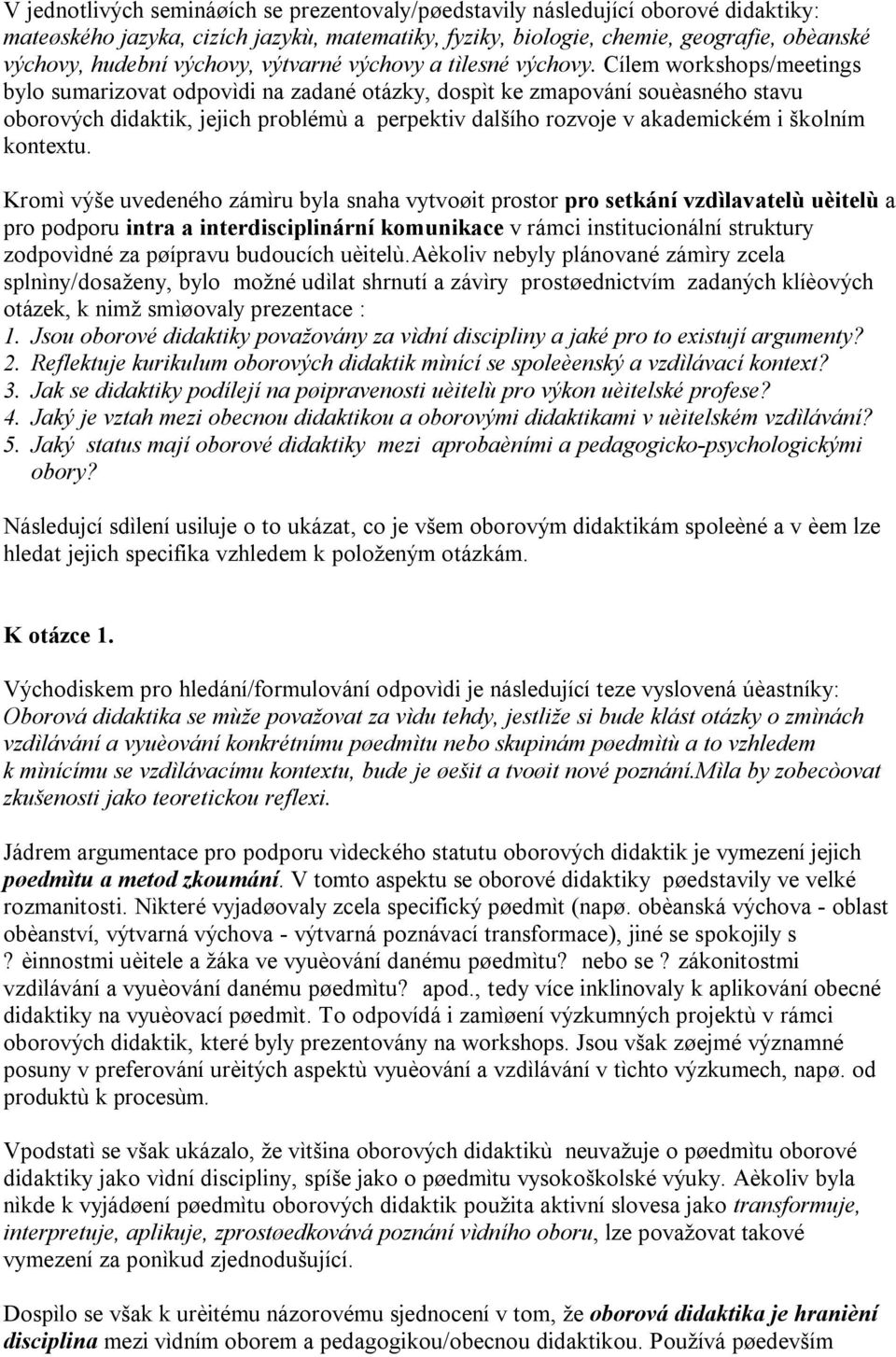 Cílem workshops/meetings bylo sumarizovat odpovìdi na zadané otázky, dospìt ke zmapování souèasného stavu oborových didaktik, jejich problémù a perpektiv dalšího rozvoje v akademickém i školním