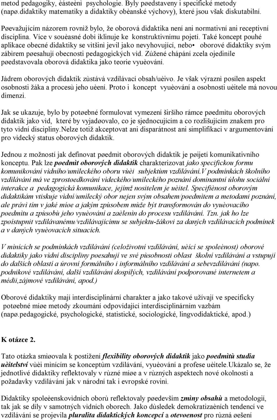 Také koncept pouhé aplikace obecné didaktiky se vìtšinì jevil jako nevyhovující, nebo oborové didaktiky svým zábìrem pøesahují obecnosti pedagogických vìd.