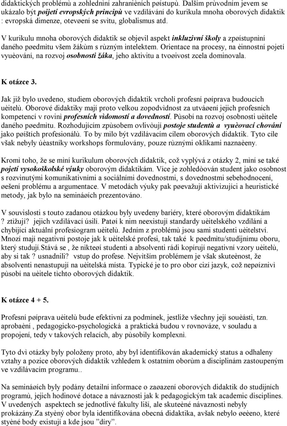 V kurikulu mnoha oborových didaktik se objevil aspekt inkluzivní školy a zpøístupnìní daného pøedmìtu všem žákùm s rùzným intelektem.