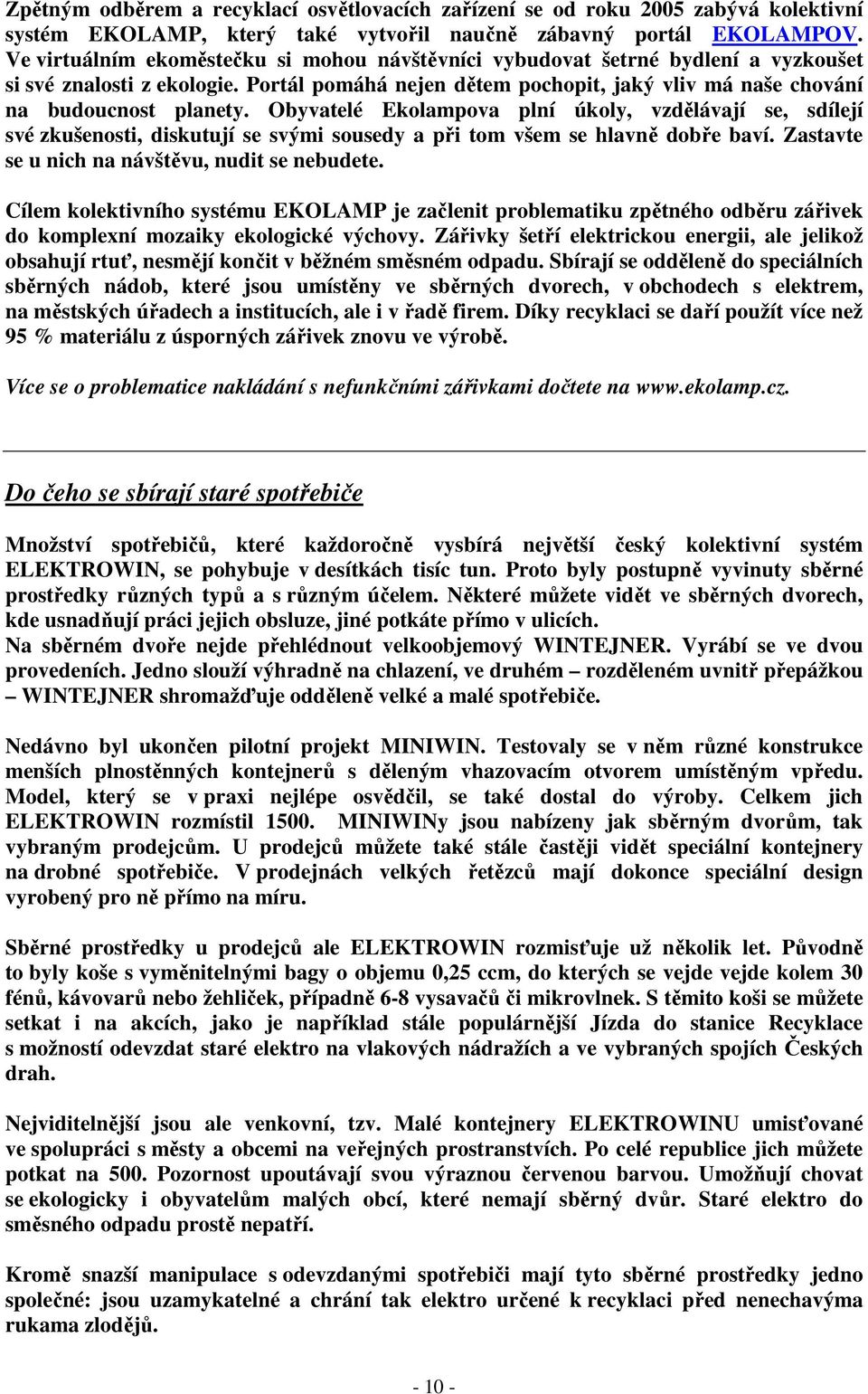 Obyvatelé Ekolampova plní úkoly, vzdělávají se, sdílejí své zkušenosti, diskutují se svými sousedy a při tom všem se hlavně dobře baví. Zastavte se u nich na návštěvu, nudit se nebudete.