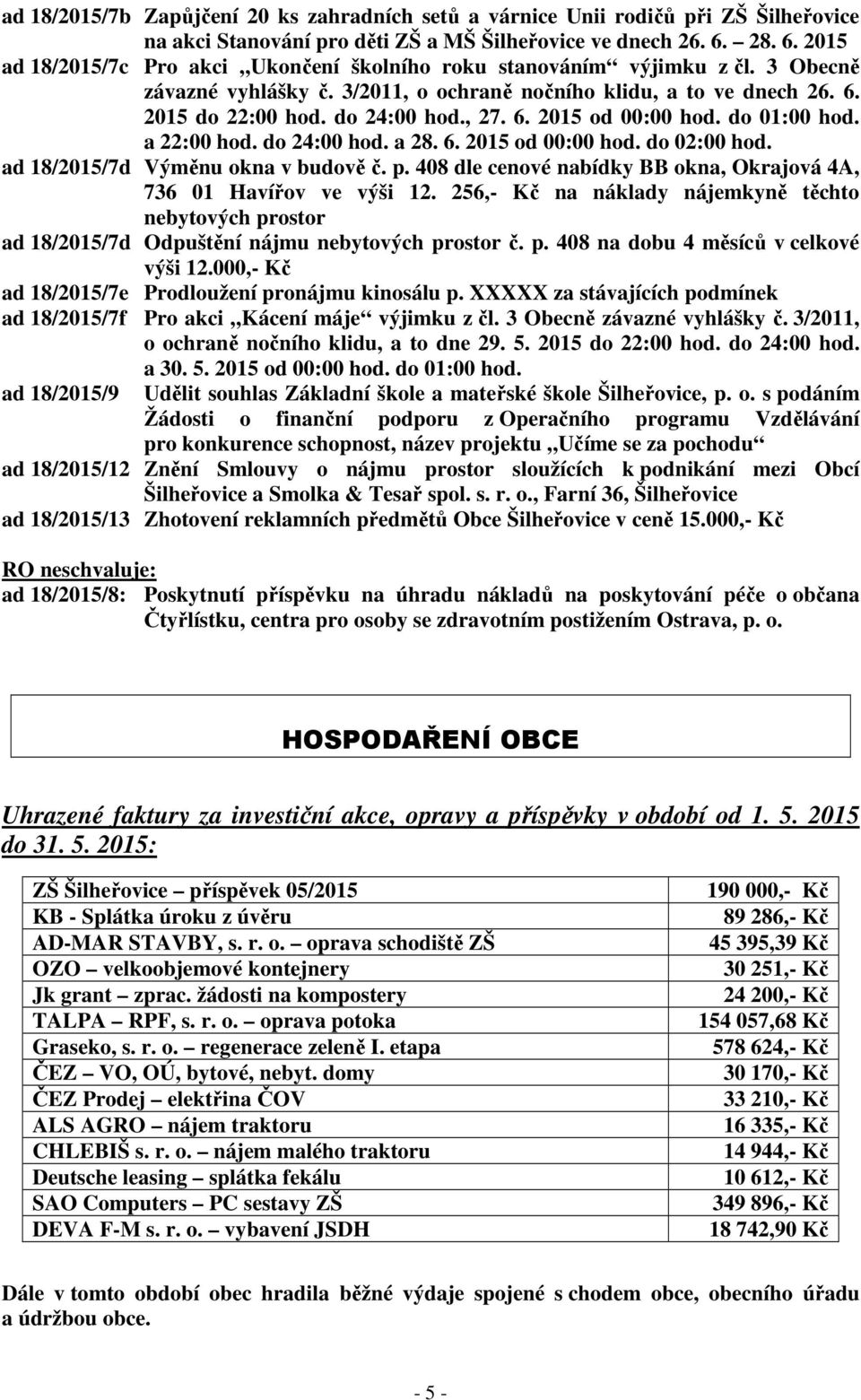 , 27. 6. 2015 od 00:00 hod. do 01:00 hod. a 22:00 hod. do 24:00 hod. a 28. 6. 2015 od 00:00 hod. do 02:00 hod. ad 18/2015/7d Výměnu okna v budově č. p.