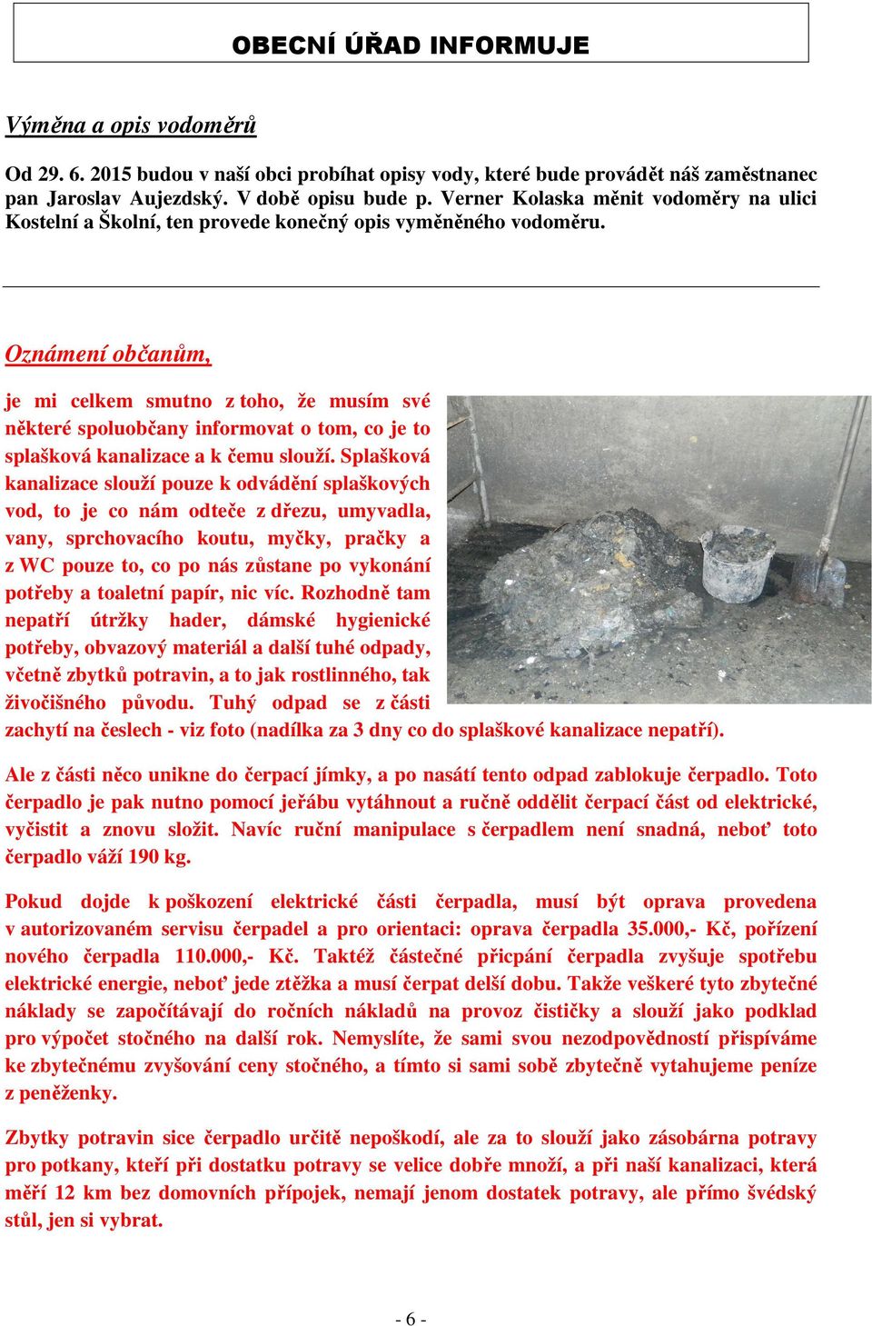 Oznámení občanům, je mi celkem smutno z toho, že musím své některé spoluobčany informovat o tom, co je to splašková kanalizace a k čemu slouží.