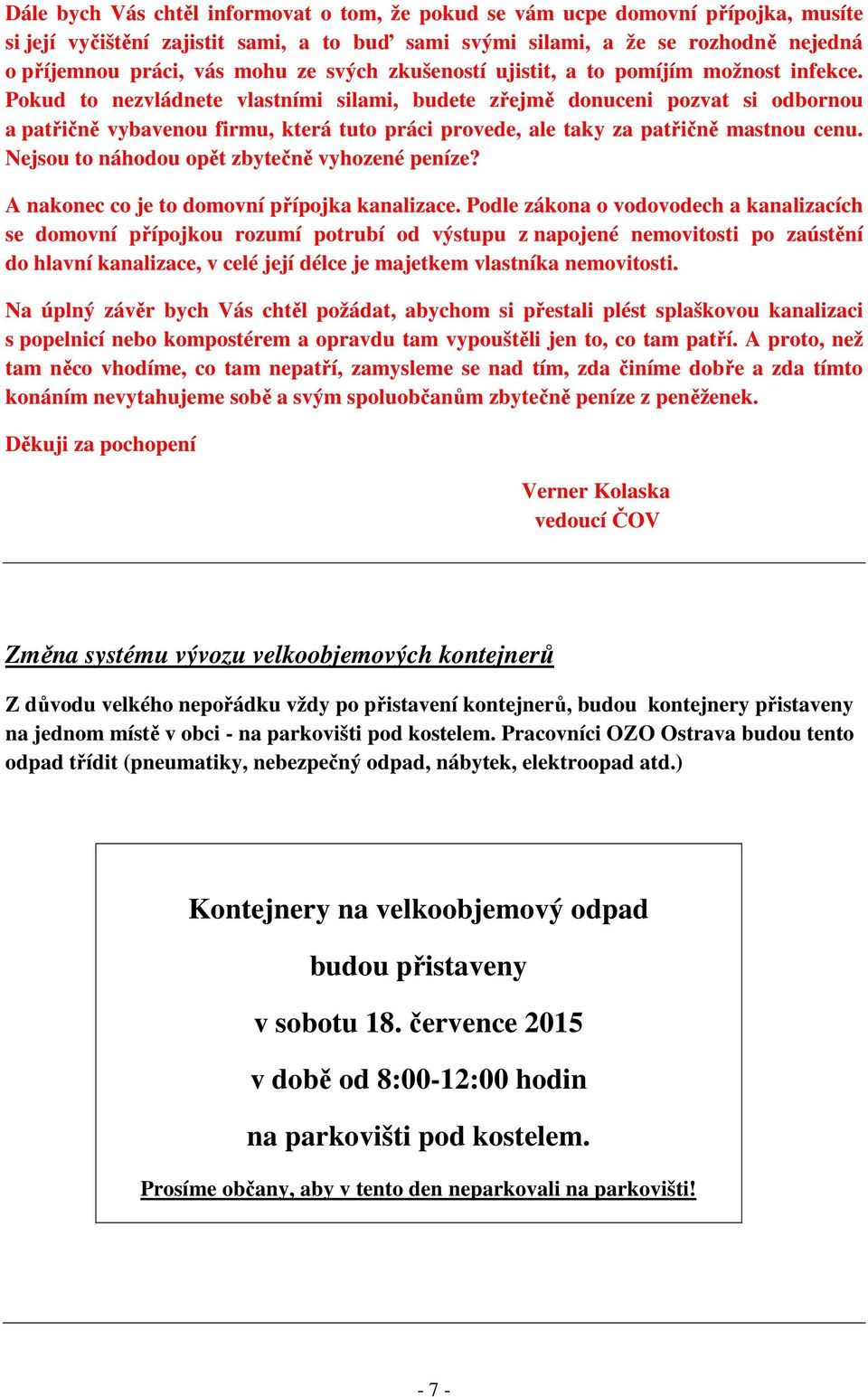 Pokud to nezvládnete vlastními silami, budete zřejmě donuceni pozvat si odbornou a patřičně vybavenou firmu, která tuto práci provede, ale taky za patřičně mastnou cenu.