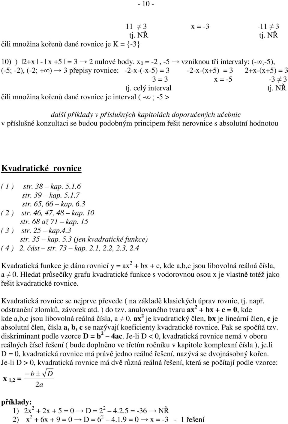 rovnice ( ) str 8 kp str 9 kp 7 str kp ( ) str 7 8 kp 0 str 8 ž 7 kp ( ) str kp str kp (jen kvdrtické funkce) ( ) část str 7 kp Kvdrtická funkce je dán rovnicí b c kde bc jsou libovolná reálná čísl 0