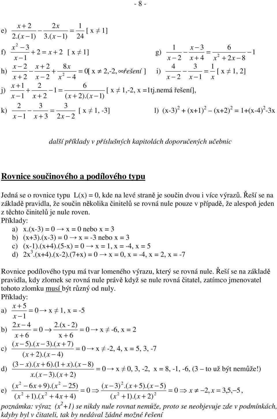 činitelů je nule roven Příkld: ) (-) 0 0 nebo b) ()(-) 0 - nebo c) (-)()(-) 0 - d) ()(-)(7) 0 0 - -7 Rovnice podílového tpu má tvr lomeného výrzu který se rovná nule Řeší se n zákldě prvidl kd zlomek